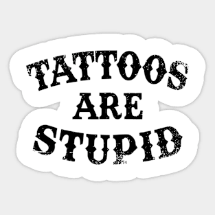 Tattoos Are Stupid Sarcastic Ink Addict Tattooed Sticker